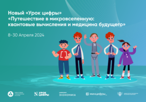 С 8 по 30 апреля 2024 года в российских школах пройдет «Урок цифры» по теме «Путешествие в микровселенную: квантовые вычисления и медицина будущего»